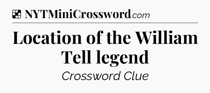 Solution: Location of the William Tell legend - NYT Crossword