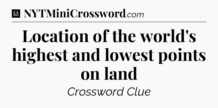 Location of the world's highest and lowest points on land - LA Times Crossword