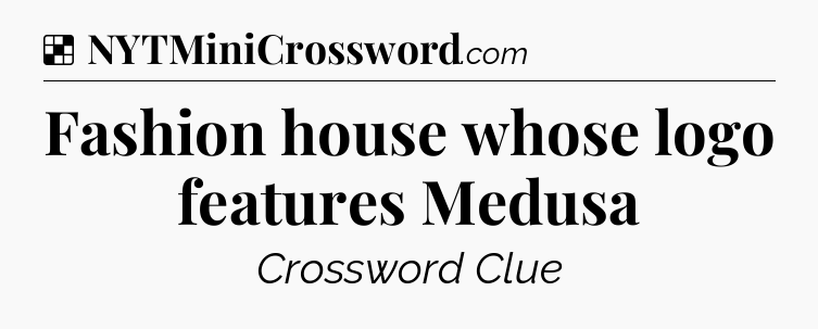 Solution: Fashion house whose logo features Medusa - NYT Crossword