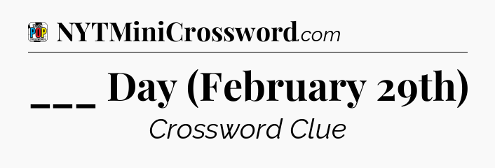 ___ Day (February 29th) Crossword Clue