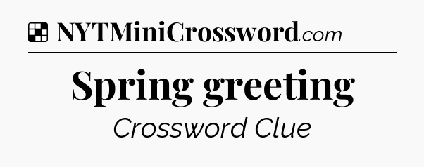 Solution: Spring greeting - NYT Crossword