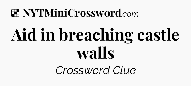 Solution: Aid in breaching castle walls - NYT Crossword