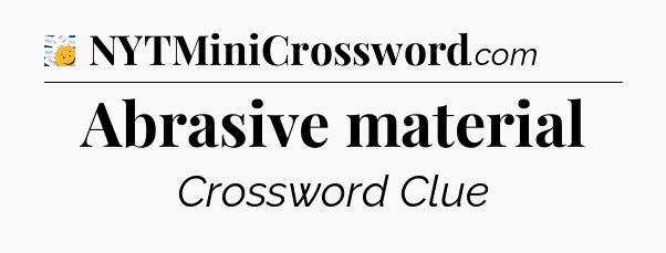 Abrasive material - 7 Little Words