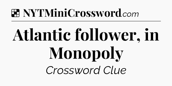 Solution: Atlantic follower, in Monopoly - NYT Crossword