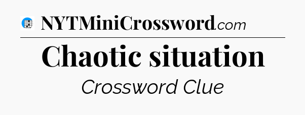 Chaotic situation Crossword Clue