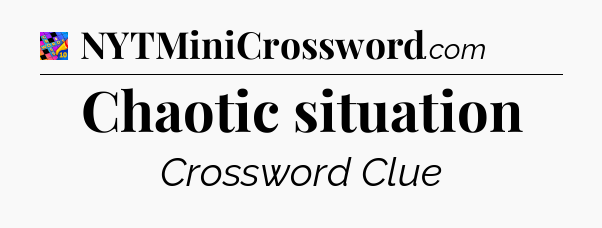 Chaotic situation Crossword Clue