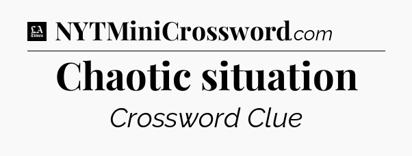 Chaotic situation - LA Times Crossword