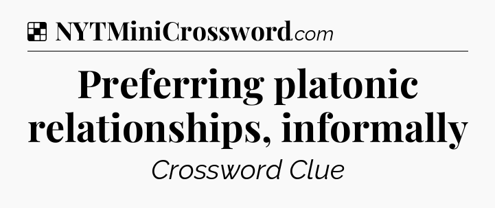 Solution: Preferring platonic relationships, informally - NYT Crossword