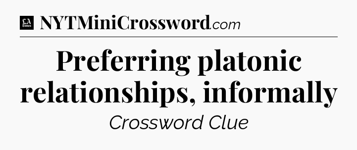 Preferring platonic relationships, informally - LA Times Crossword