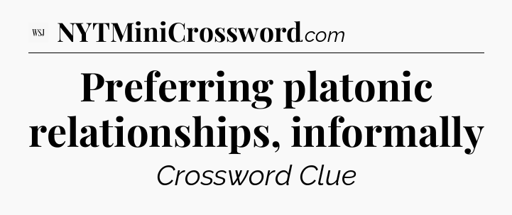 Preferring platonic relationships, informally - WSJ Crossword