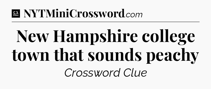 New Hampshire college town that sounds peachy - LA Times Crossword