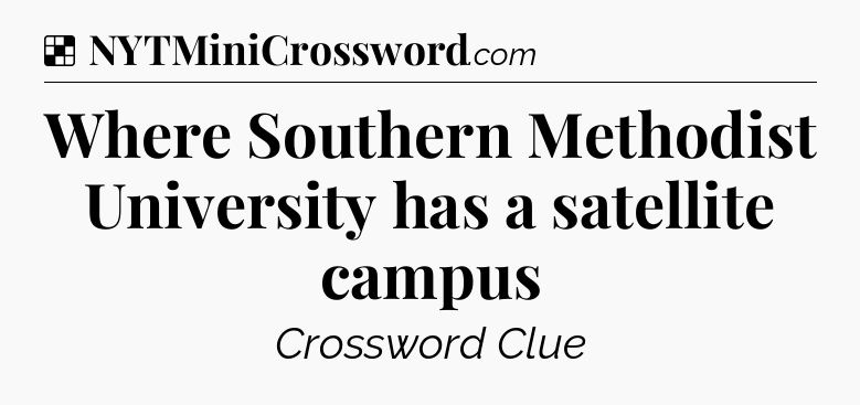 Solution: Where Southern Methodist University has a satellite campus - NYT Crossword