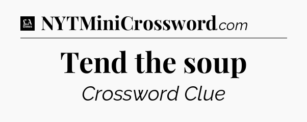 Tend the soup - LA Times Crossword