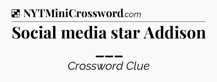 Solution: Social media star Addison ___ - NYT Crossword