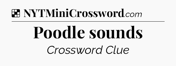 Solution: Poodle sounds - NYT Crossword