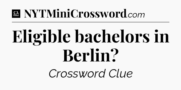 Eligible bachelors in Berlin - LA Times Crossword