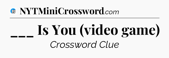 ___ Is You (video game) Crossword Clue