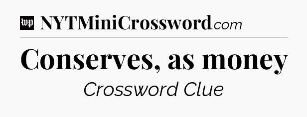 Conserves, as money Crossword Clue