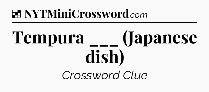 Solution: Tempura ___ (Japanese dish) - NYT Crossword