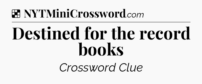Solution: Destined for the record books - NYT Crossword