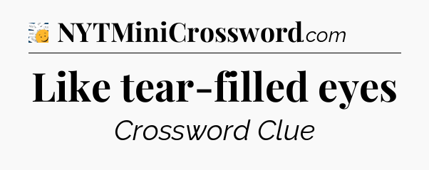 Like tear-filled eyes - 7 Little Words