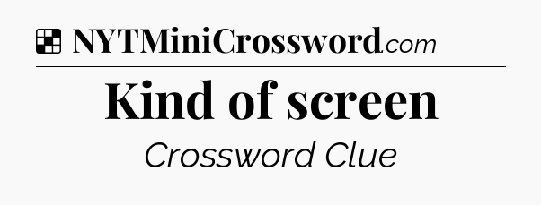 Solution: Kind of screen - NYT Crossword