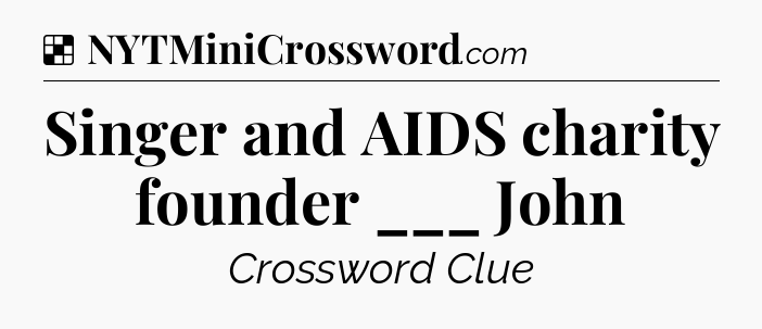 Solution: Singer and AIDS charity founder ___ John - NYT Crossword
