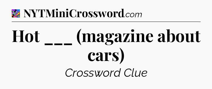Hot ___ (magazine about cars) Crossword Clue
