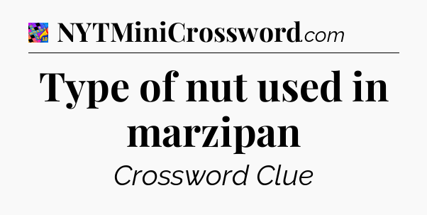 Type of nut used in marzipan Crossword Clue