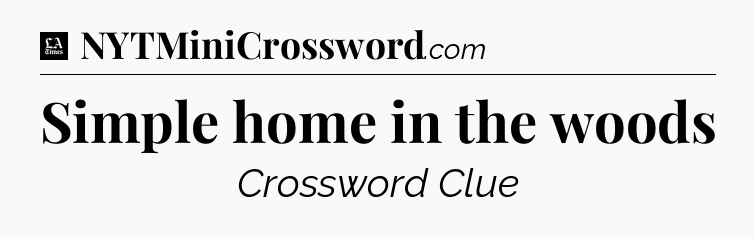 Simple home in the woods - LA Times Crossword
