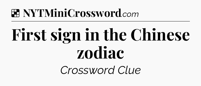Solution: First sign in the Chinese zodiac - NYT Crossword