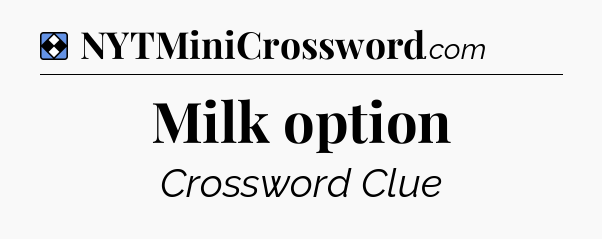 Solution: Milk option - NYT Mini Crossword