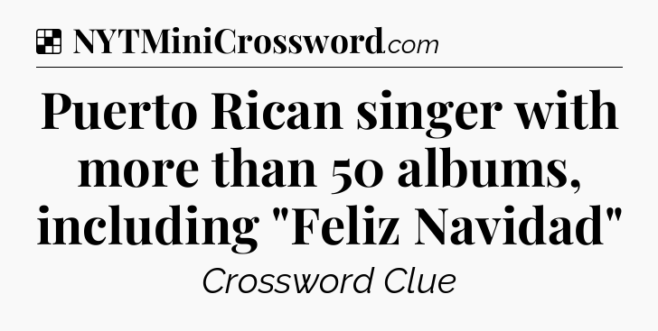 Solution: Puerto Rican singer with more than 50 albums, including 