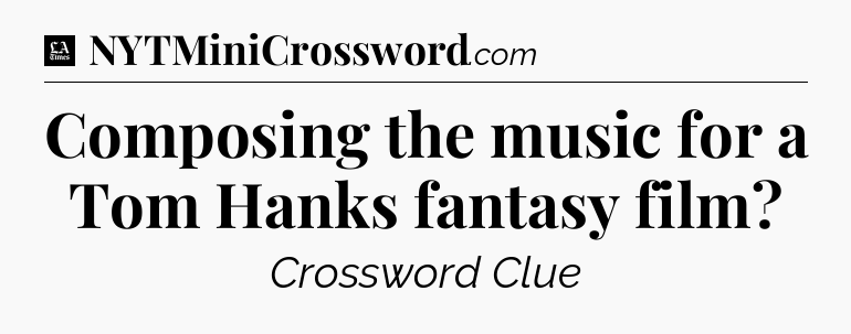 Composing the music for a Tom Hanks fantasy film - LA Times Crossword