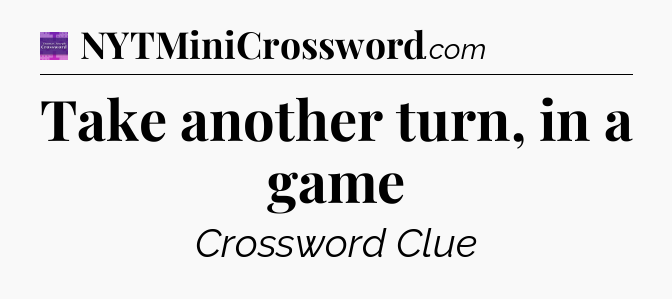 Take another turn, in a game - Thomas Joseph Crossword