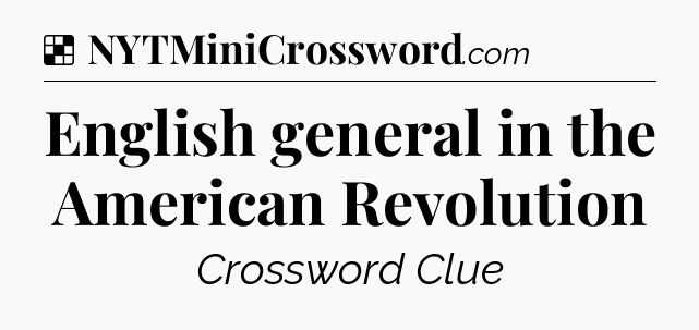 Solution: English general in the American Revolution - NYT Crossword