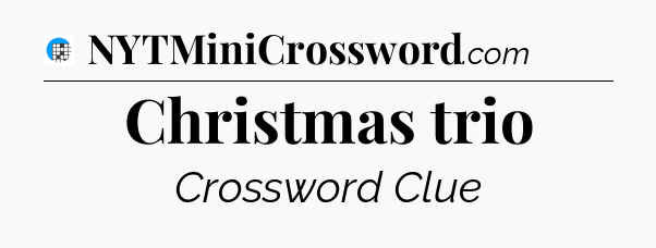 Christmas trio Crossword Clue