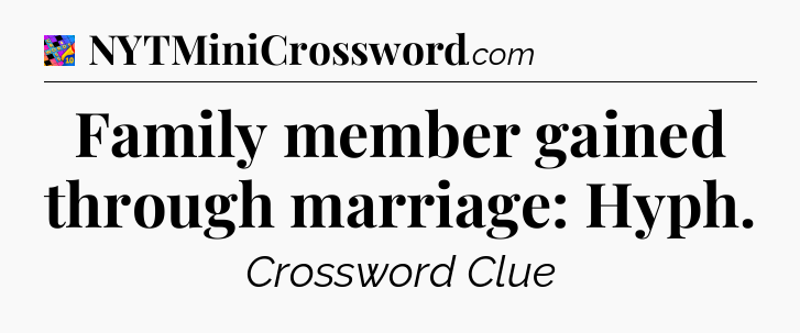 Family member gained through marriage: Hyph Crossword Clue