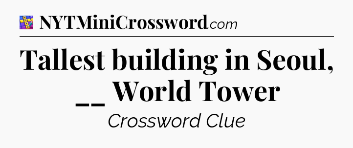 Tallest building in Seoul, __ World Tower Codycross