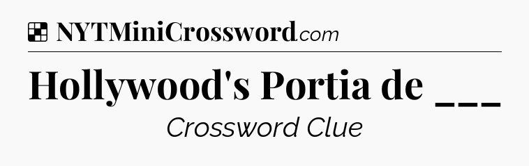 Solution: Hollywood's Portia de ___ - NYT Crossword