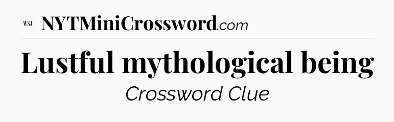 Lustful mythological being - WSJ Crossword