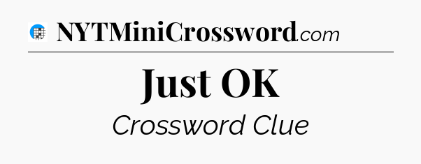 Just OK Crossword Clue