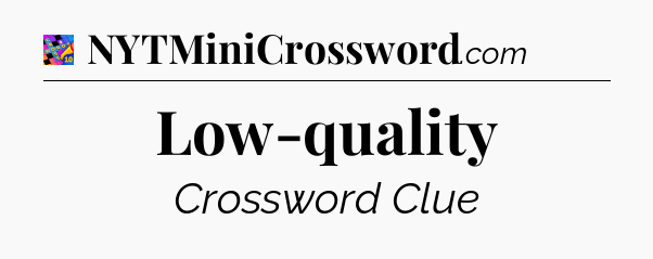 Low-quality Crossword Clue