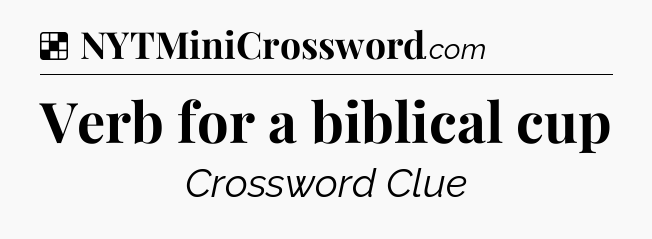 Solution: Verb for a biblical cup - NYT Crossword