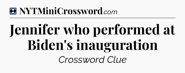 Solution: Jennifer who performed at Biden's inauguration - NYT Mini Crossword
