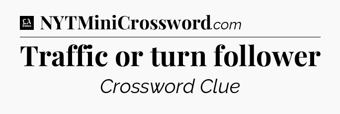 Traffic or turn follower - LA Times Crossword