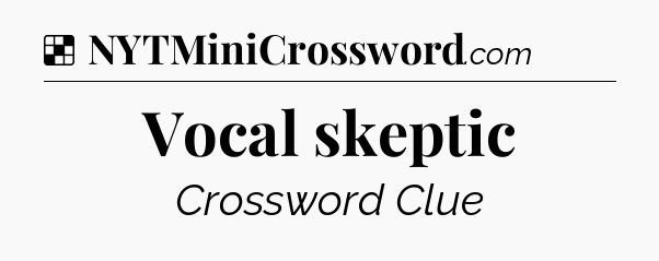 Solution: Vocal skeptic - NYT Crossword