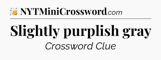 Slightly purplish gray - 7 Little Words