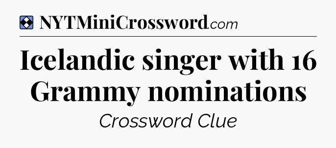 Solution: Icelandic singer with 16 Grammy nominations - NYT Mini Crossword