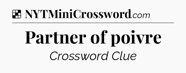 Solution: Partner of poivre - NYT Crossword